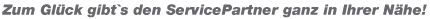 Zum Gl�ck gibt`s den ServicePartner ganz in Ihrer N�he!
